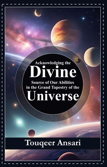 Book cover with title 'Acknowledging the Divine Source of Our Abilities in the Grand Tapestry of the Universe' by Touqueer Ansari. The cover displays a cosmic scene with planets and a black hole.